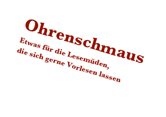 Ohrenschmaus
Etwas für die Lesemüden, 
die sich gerne Vorlesen lassen
